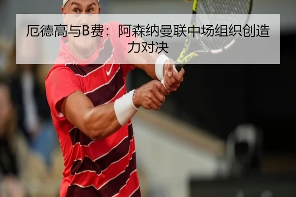 厄德高与B费：阿森纳曼联中场组织创造力对决
