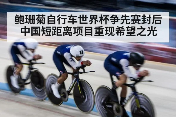 鲍珊菊自行车世界杯争先赛封后 中国短距离项目重现希望之光